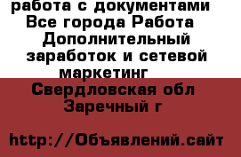 работа с документами - Все города Работа » Дополнительный заработок и сетевой маркетинг   . Свердловская обл.,Заречный г.